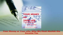 Read  Your Money or Your Life Why We Must Abolish the Income Tax Ebook Free