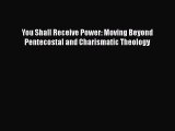 Book You Shall Receive Power: Moving Beyond Pentecostal and Charismatic Theology Read Online
