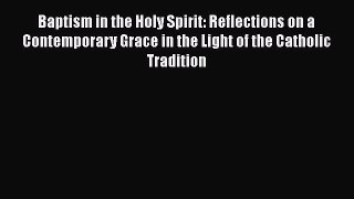 Ebook Baptism in the Holy Spirit: Reflections on a Contemporary Grace in the Light of the Catholic