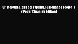 Ebook Cristología Llena del Espíritu: Fusionando Teología y Poder (Spanish Edition) Read Full