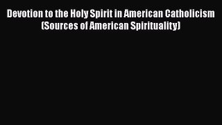 Book Devotion to the Holy Spirit in American Catholicism (Sources of American Spirituality)
