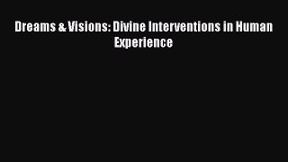 Book Dreams & Visions: Divine Interventions in Human Experience Read Full Ebook