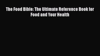 [Read Book] The Food Bible: The Ultimate Reference Book for Food and Your Health  EBook