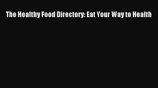 [Read Book] The Healthy Food Directory: Eat Your Way to Health  EBook