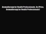 [Read Book] Aromatherapy for Health Professionals 3e (Price Aromatherapy for Health Professionals)