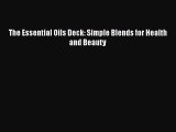 [Read Book] The Essential Oils Deck: Simple Blends for Health and Beauty  EBook