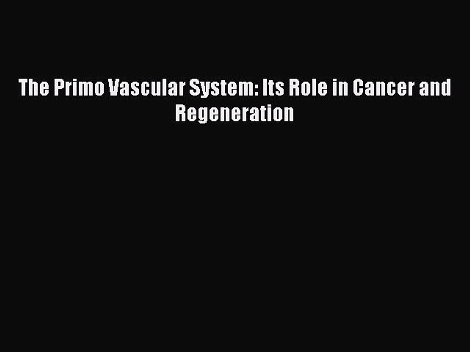 [Read Book] The Primo Vascular System: Its Role in Cancer and Regeneration Free PDF