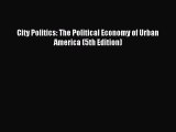 Read City Politics: The Political Economy of Urban America (5th Edition) Ebook Free