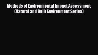 Download Methods of Environmental Impact Assessment (Natural and Built Environment Series)