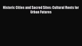 Read Historic Cities and Sacred Sites: Cultural Roots for Urban Futures Ebook Free