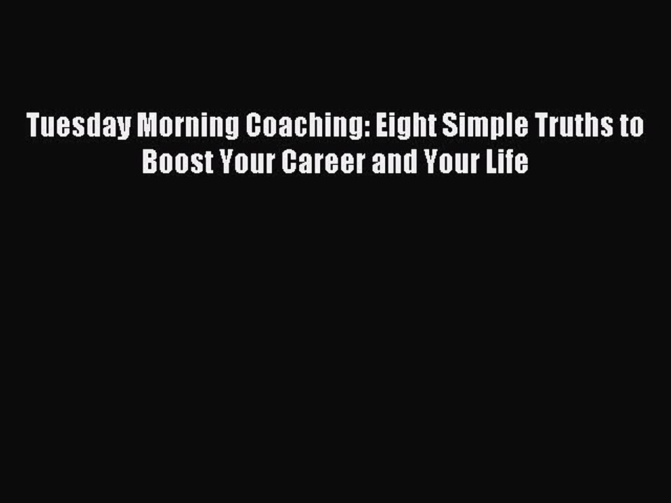[Download PDF] Tuesday Morning Coaching: Eight Simple Truths to Boost Your Career and Your