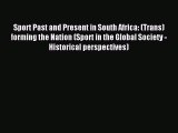 Read Sport Past and Present in South Africa: (Trans)forming the Nation (Sport in the Global