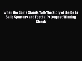Download When the Game Stands Tall: The Story of the De La Salle Spartans and Football's Longest