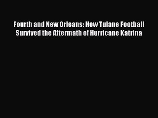 Read Fourth and New Orleans: How Tulane Football Survived the Aftermath of Hurricane Katrina