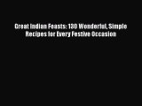[Read Book] Great Indian Feasts: 130 Wonderful Simple Recipes for Every Festive Occasion  Read