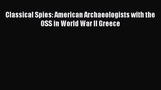 [Read Book] Classical Spies: American Archaeologists with the OSS in World War II Greece Free