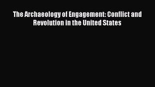 [Read Book] The Archaeology of Engagement: Conflict and Revolution in the United States  Read