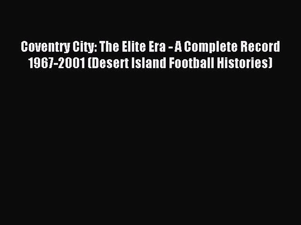 Read Coventry City: The Elite Era - A Complete Record 1967-2001 (Desert Island Football Histories)