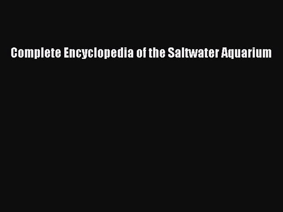 Read Complete Encyclopedia of the Saltwater Aquarium Ebook Free