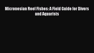 Read Micronesian Reef Fishes: A Field Guide for Divers and Aquarists Ebook Free