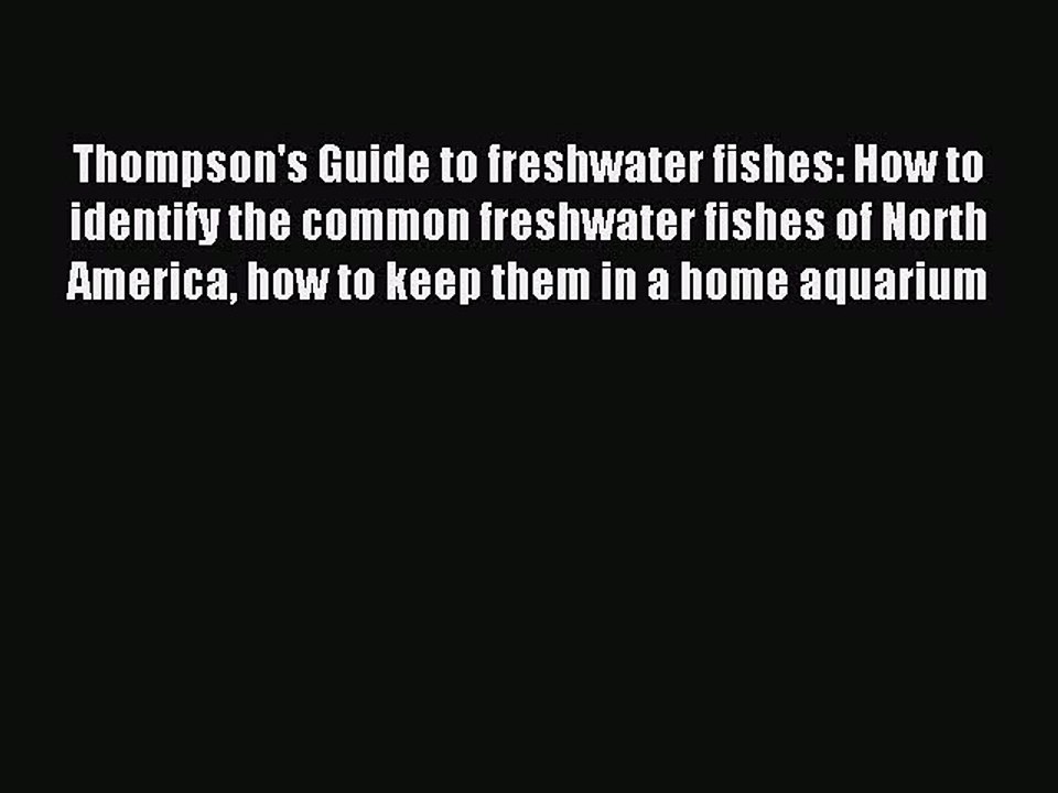 Read Thompson's Guide to freshwater fishes: How to identify the common freshwater fishes of
