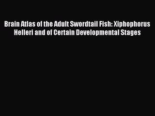 Read Brain Atlas of the Adult Swordtail Fish: Xiphophorus Helleri and of Certain Developmental
