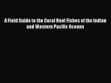 Read A Field Guide to the Coral Reef Fishes of the Indian and Western Pacific Oceans PDF Free