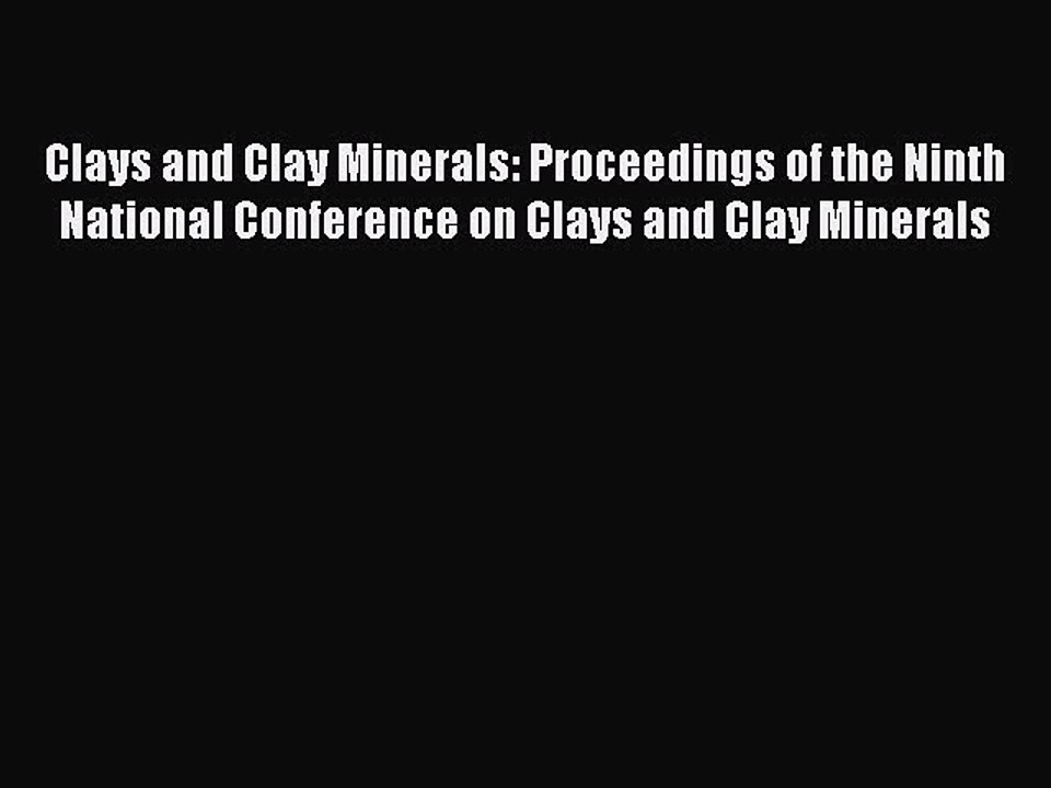 Download Clays and Clay Minerals: Proceedings of the Ninth National Conference on Clays and