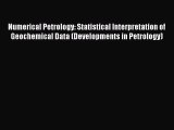 Read Numerical Petrology: Statistical Interpretation of Geochemical Data (Developments in Petrology)