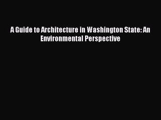 Read A Guide to Architecture in Washington State: An Environmental Perspective Ebook Free