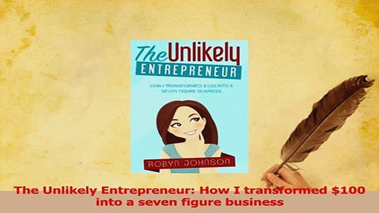 Read  The Unlikely Entrepreneur How I transformed 100 into a seven figure business Ebook Free