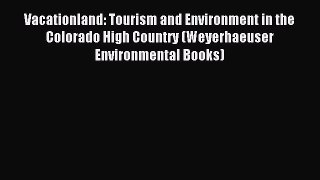 Read Vacationland: Tourism and Environment in the Colorado High Country (Weyerhaeuser Environmental