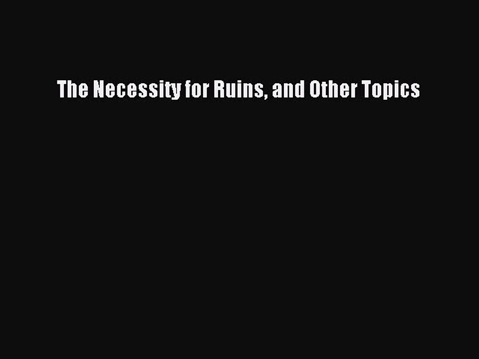 Read The Necessity for Ruins and Other Topics Ebook Free