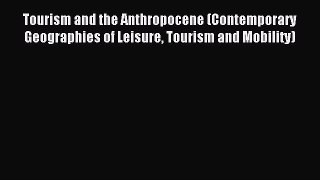 Download Tourism and the Anthropocene (Contemporary Geographies of Leisure Tourism and Mobility)