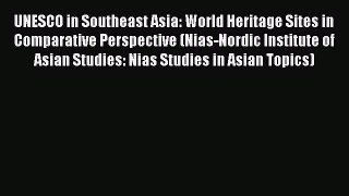 Read UNESCO in Southeast Asia: World Heritage Sites in Comparative Perspective (Nias-Nordic