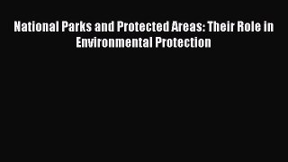 Read National Parks and Protected Areas: Their Role in Environmental Protection Ebook Free