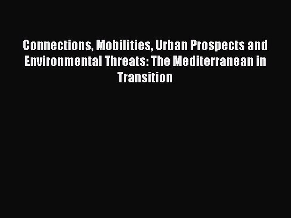 Read Connections Mobilities Urban Prospects and Environmental Threats: The Mediterranean in