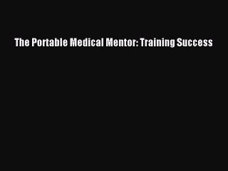 Download The Portable Medical Mentor: Training Success Free Books