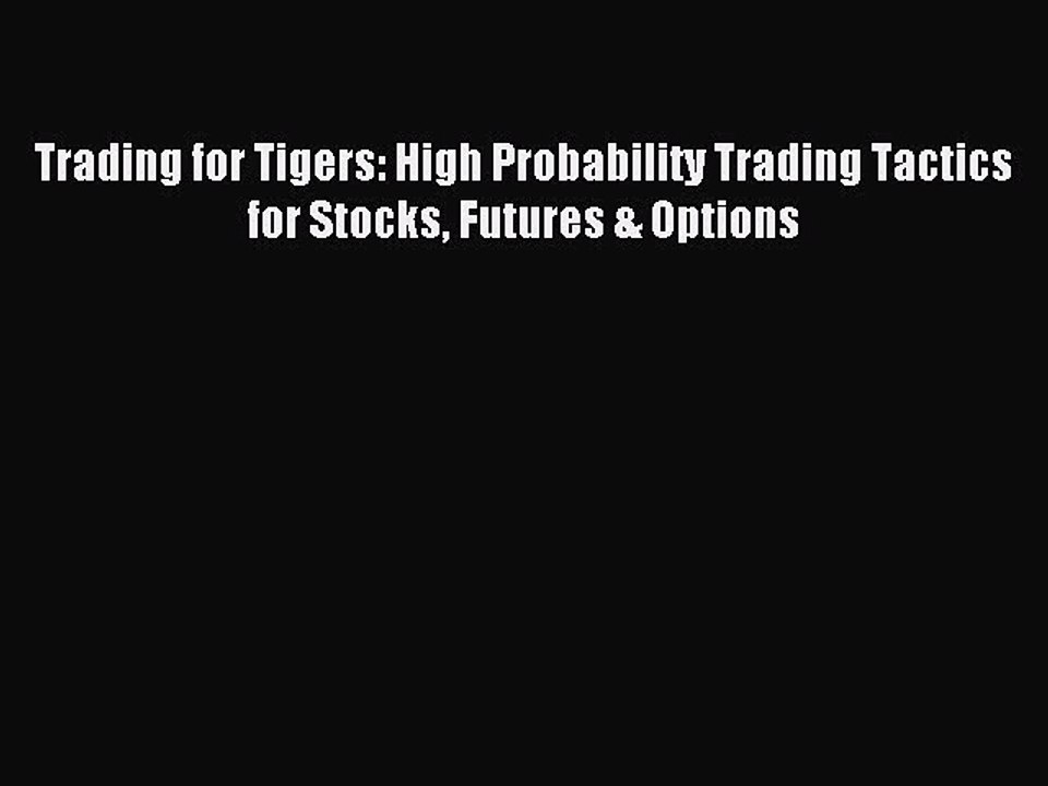 PDF Trading for Tigers: High Probability Trading Tactics for Stocks Futures & Options  Read