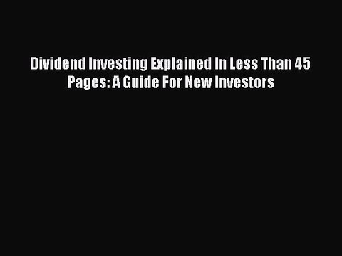 PDF Dividend Investing Explained In Less Than 45 Pages: A Guide For New Investors Read Online