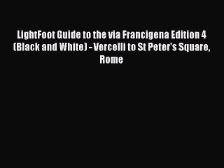 Read LightFoot Guide to the via Francigena Edition 4 (Black and White) - Vercelli to St Peter's