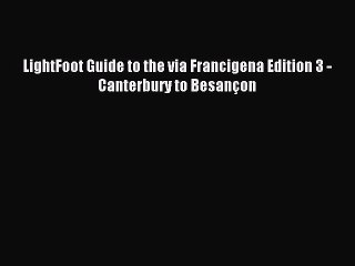 Read LightFoot Guide to the via Francigena Edition 3 - Canterbury to Besançon Ebook Free