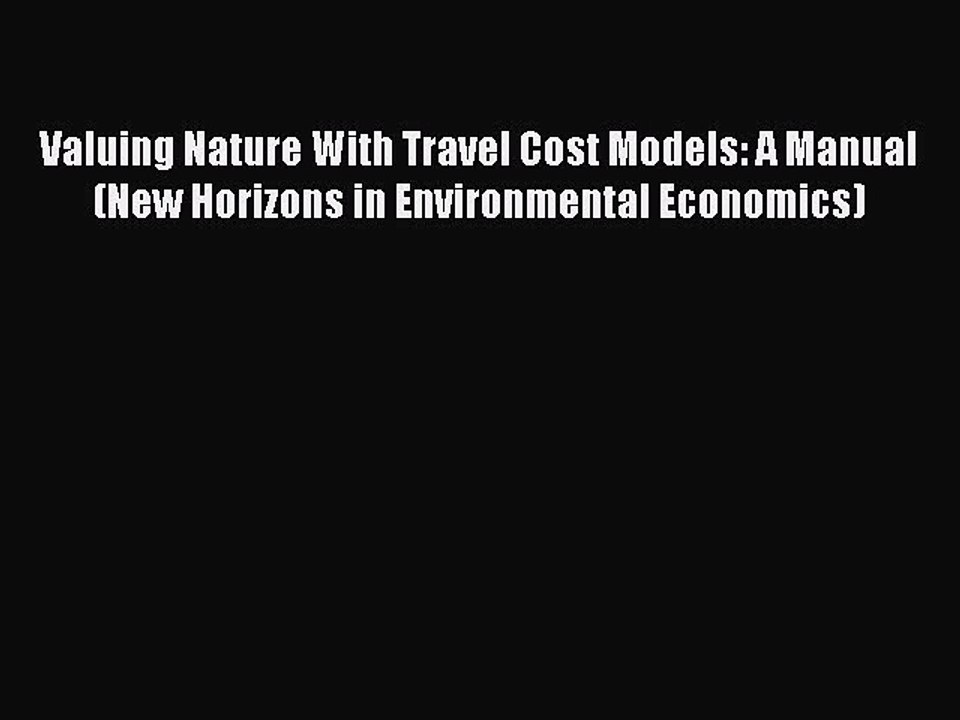 Read Valuing Nature With Travel Cost Models: A Manual (New Horizons in Environmental Economics)