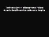 PDF The Human Cost of a Management Failure: Organizational Downsizing at General Hospital