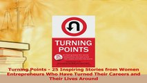 Read  Turning Points  25 Inspiring Stories from Women Entrepreneurs Who Have Turned Their Ebook Free