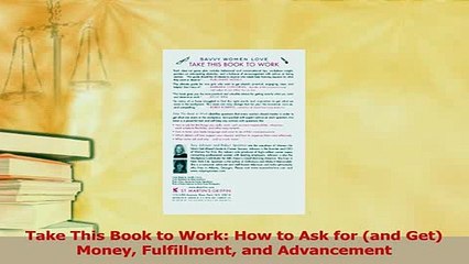Read  Take This Book to Work How to Ask for and Get Money Fulfillment and Advancement Ebook Free