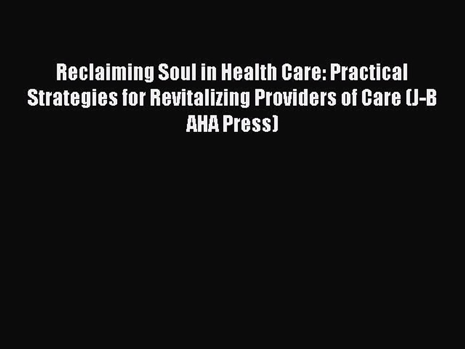 PDF Reclaiming Soul in Health Care: Practical Strategies for Revitalizing Providers of Care