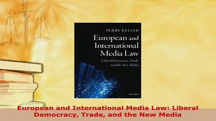 Download  European and International Media Law Liberal Democracy Trade and the New Media  EBook