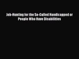 Download Job-Hunting for the So-Called Handicapped or People Who Have Disabilities PDF Free