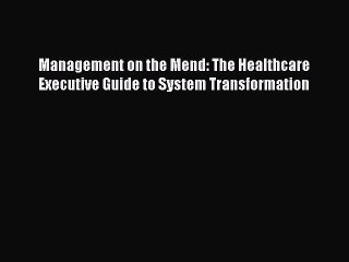 PDF Management on the Mend: The Healthcare Executive Guide to System Transformation  Read Online